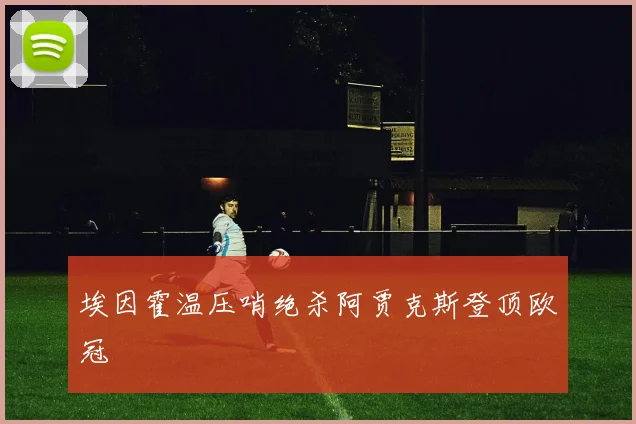埃因霍温压哨绝杀阿贾克斯登顶欧冠
