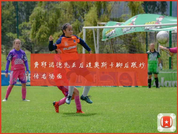 费耶诺德先丢后追奥斯卡脚后跟妙传名场面