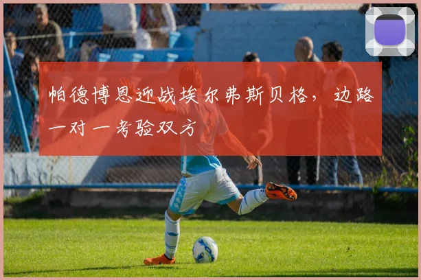 帕德博恩迎战埃尔弗斯贝格，边路一对一考验双方