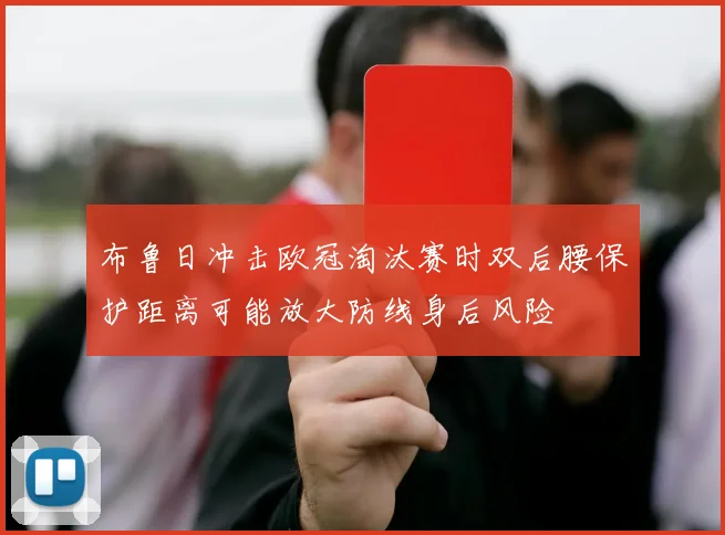布鲁日冲击欧冠淘汰赛时双后腰保护距离可能放大防线身后风险