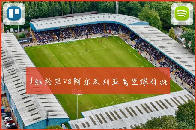 J组约旦vs阿尔及利亚高空球对抗