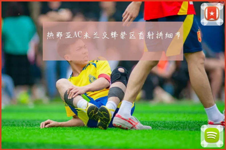 热那亚AC米兰交锋禁区首射拼细节